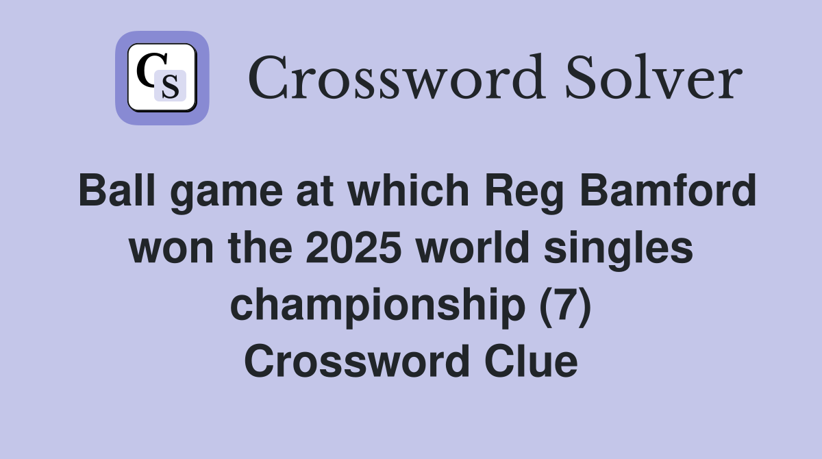 Ball game at which Reg Bamford won the 2025 world singles championship (7) Crossword Clue