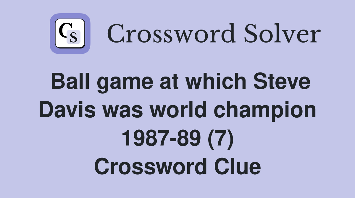 Ball game at which Steve Davis was world champion 1987-89 (7) Crossword Clue