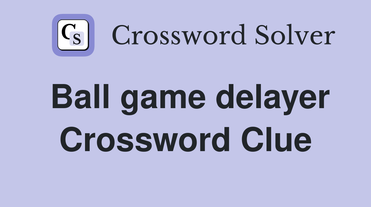 Ball game delayer Crossword Clue