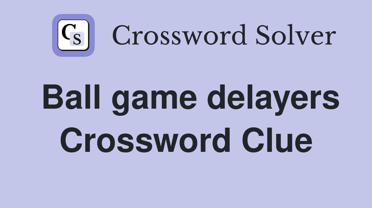 Ball game delayers Crossword Clue