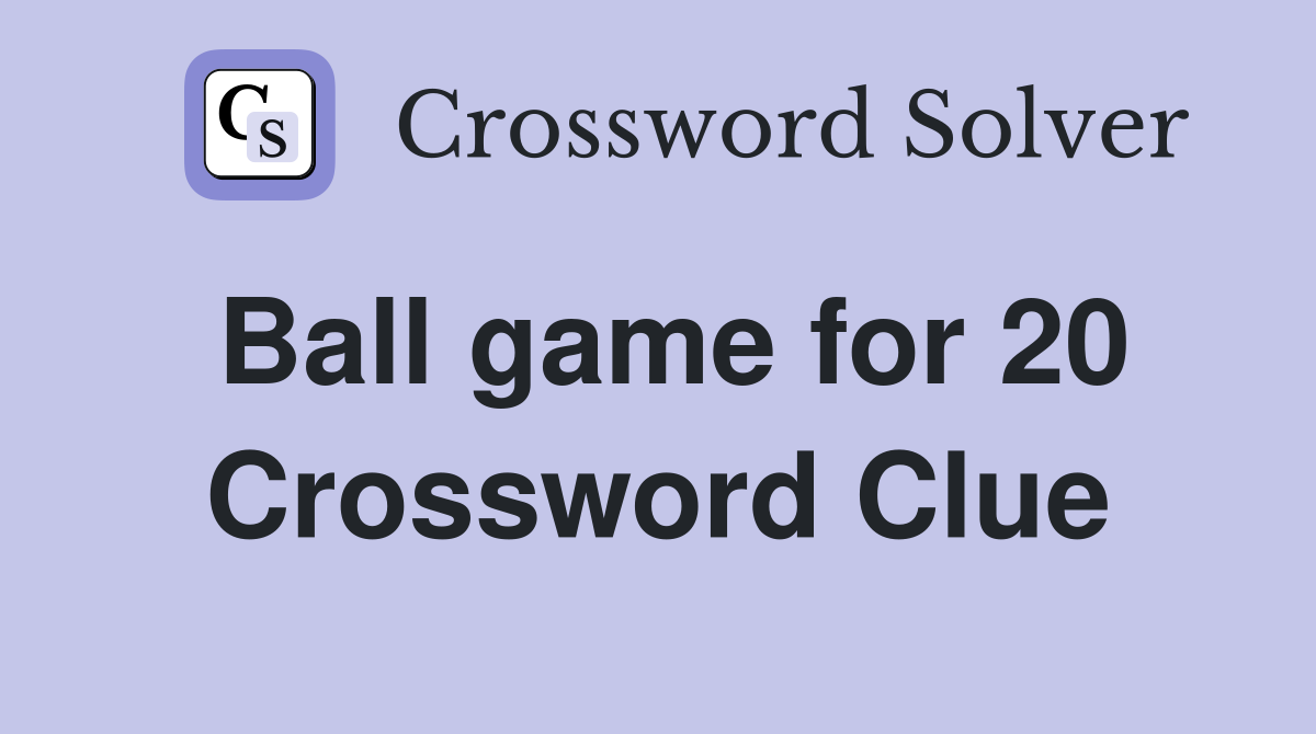 Ball game for 20 Crossword Clue