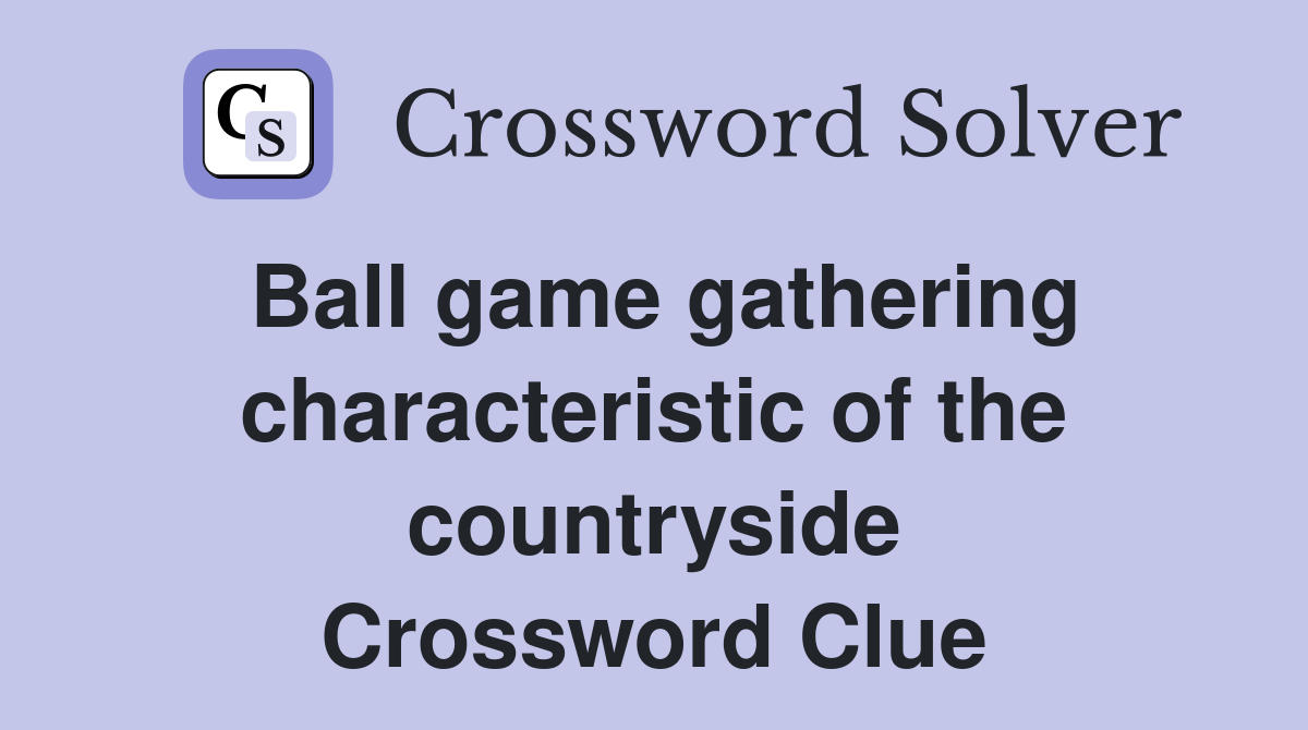 Ball game gathering characteristic of the countryside Crossword Clue