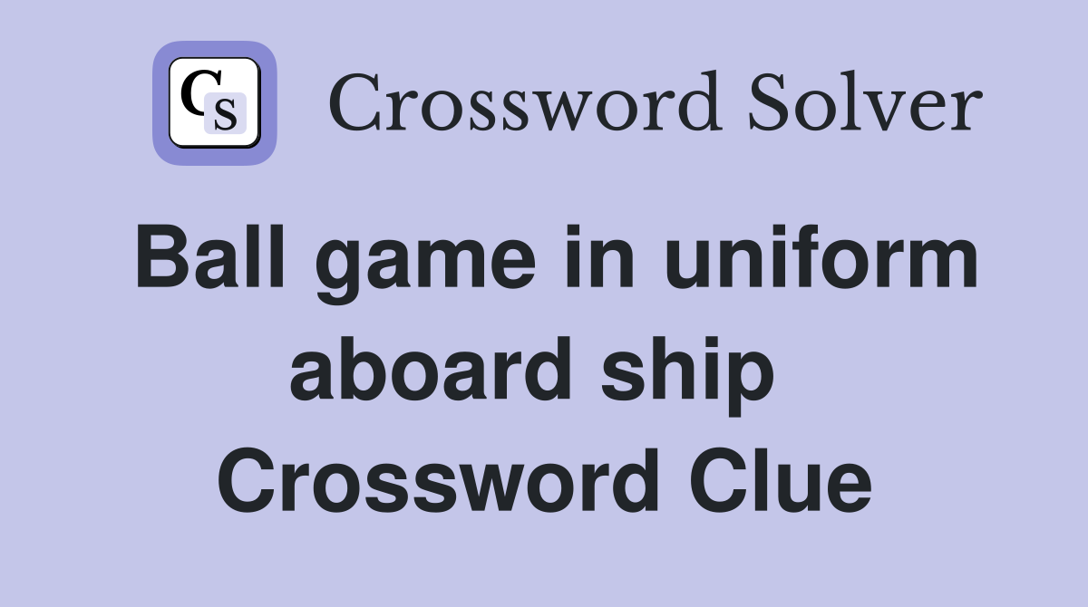 Ball game in uniform aboard ship  Crossword Clue