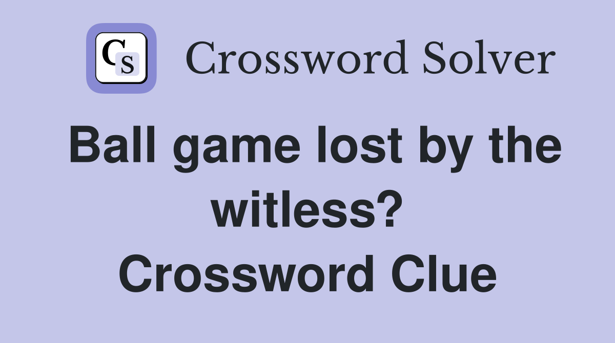 Ball game lost by the witless? Crossword Clue