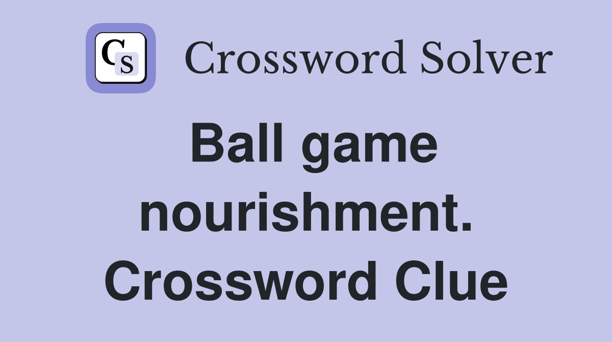 Ball game nourishment. Crossword Clue