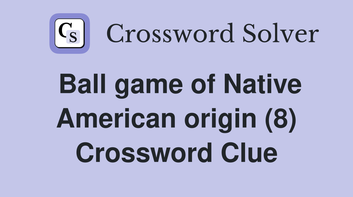 Ball game of Native American origin (8) Crossword Clue