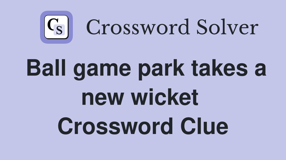 Ball game park takes a new wicket  Crossword Clue