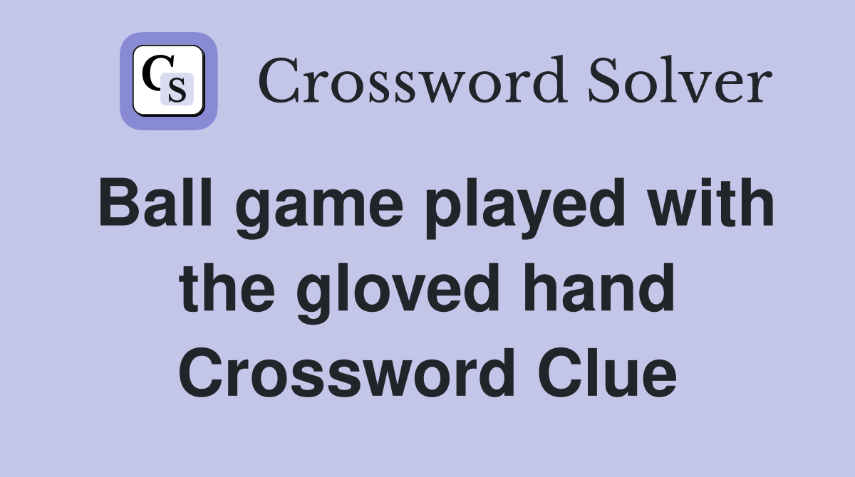Ball game played with the gloved hand Crossword Clue