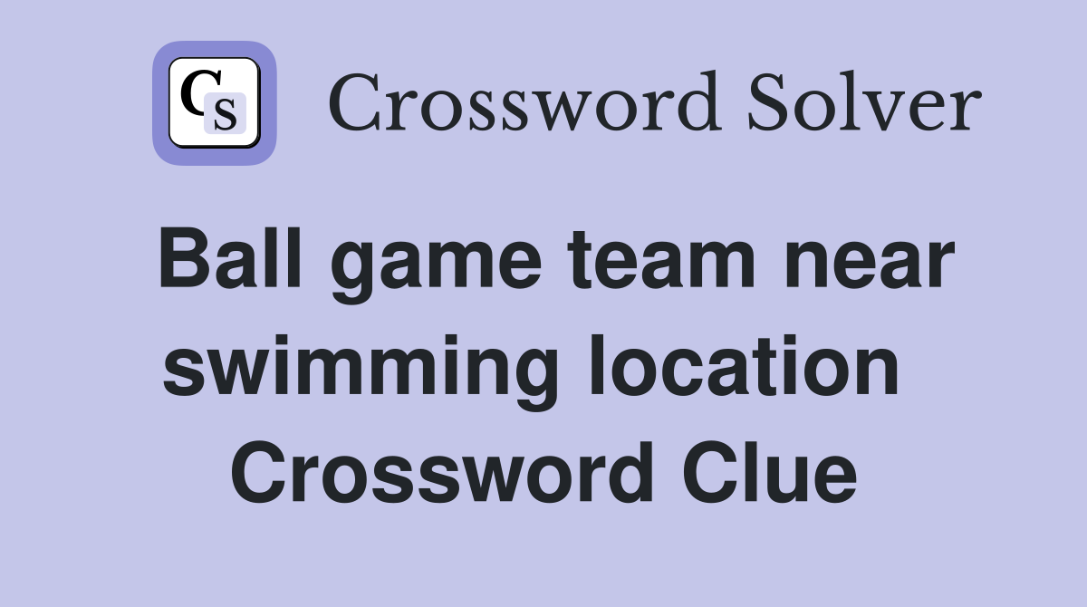 Ball game team near swimming location  Crossword Clue