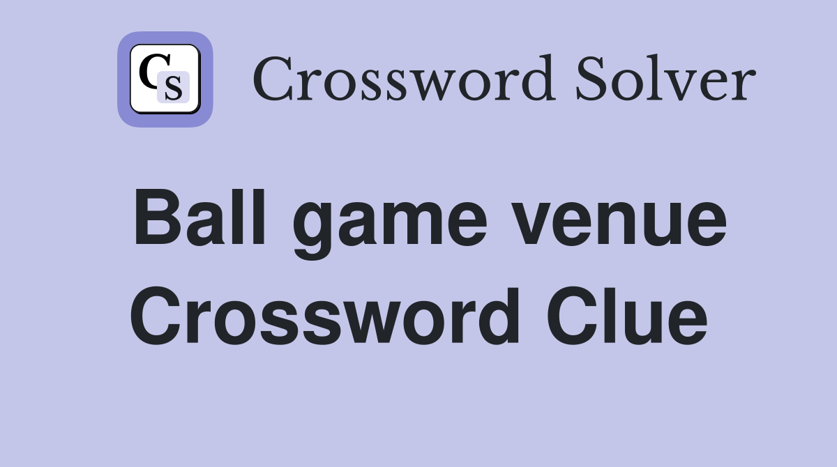 Ball game venue Crossword Clue