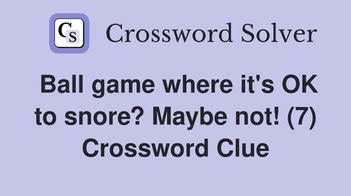 Ball game where it's OK to snore? Maybe not! (7) Crossword Clue