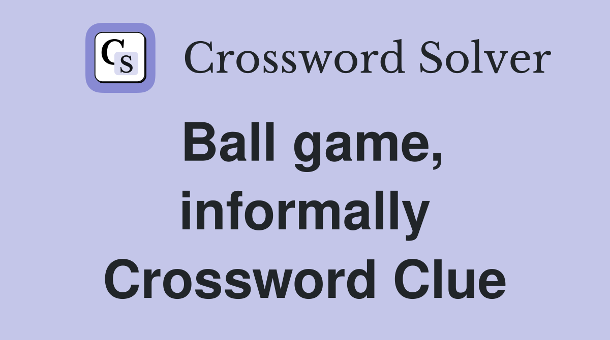 Ball game, informally Crossword Clue