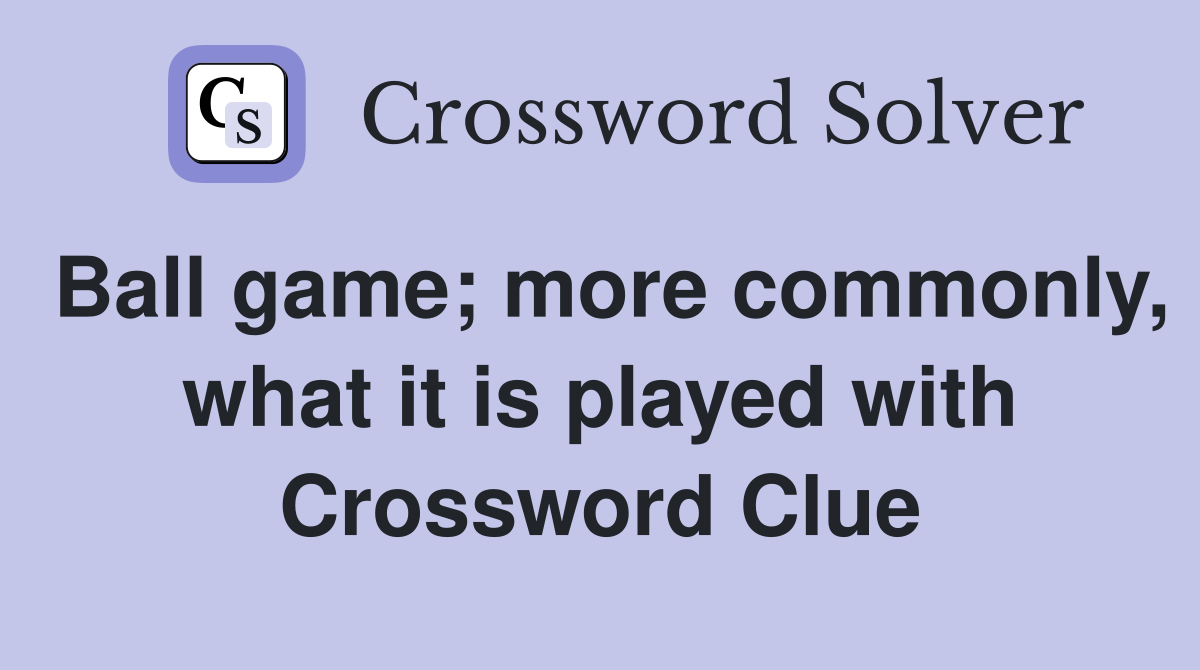 Ball game; more commonly, what it is played with Crossword Clue