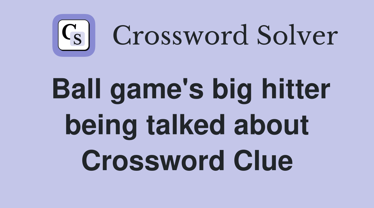 Ball game's big hitter being talked about Crossword Clue