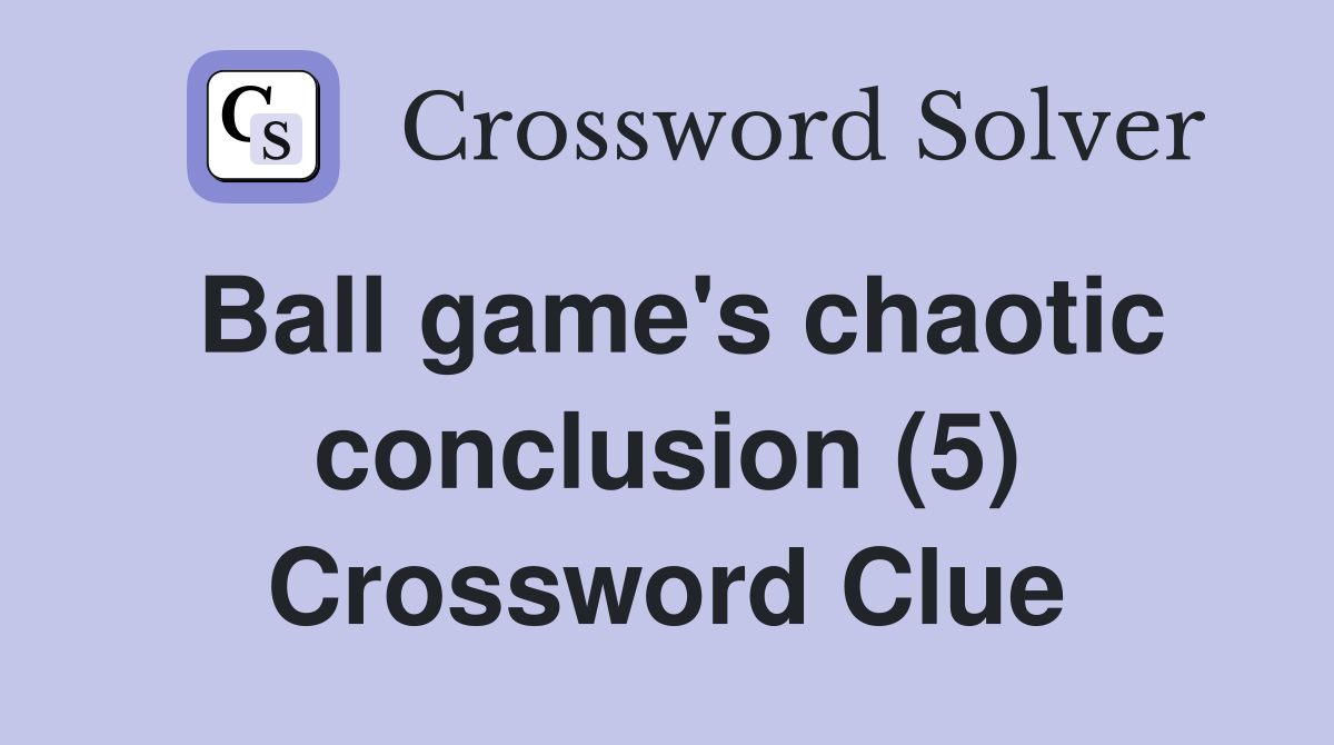 Ball game's chaotic conclusion (5) Crossword Clue