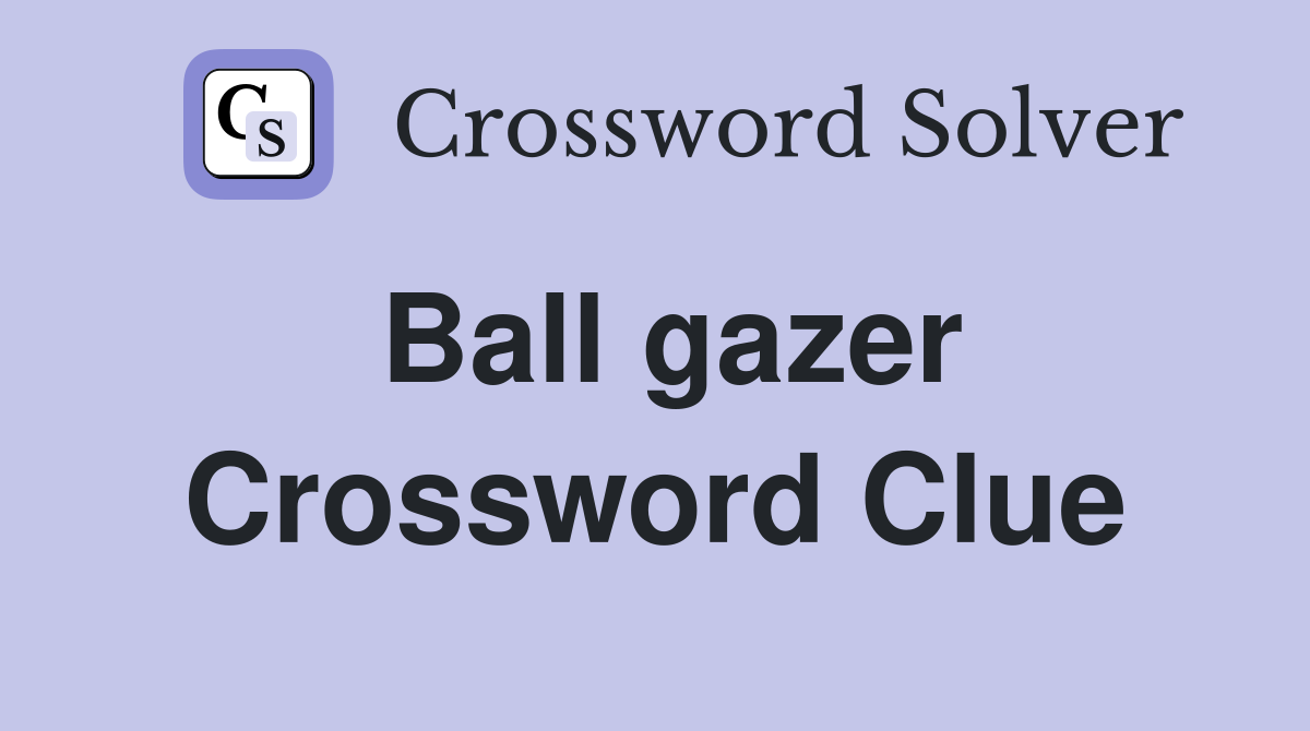 Ball gazer Crossword Clue