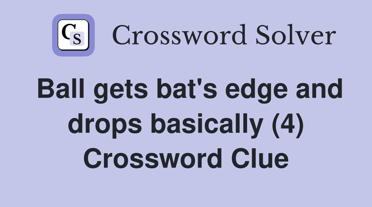 Ball gets bat's edge and drops basically (4) Crossword Clue