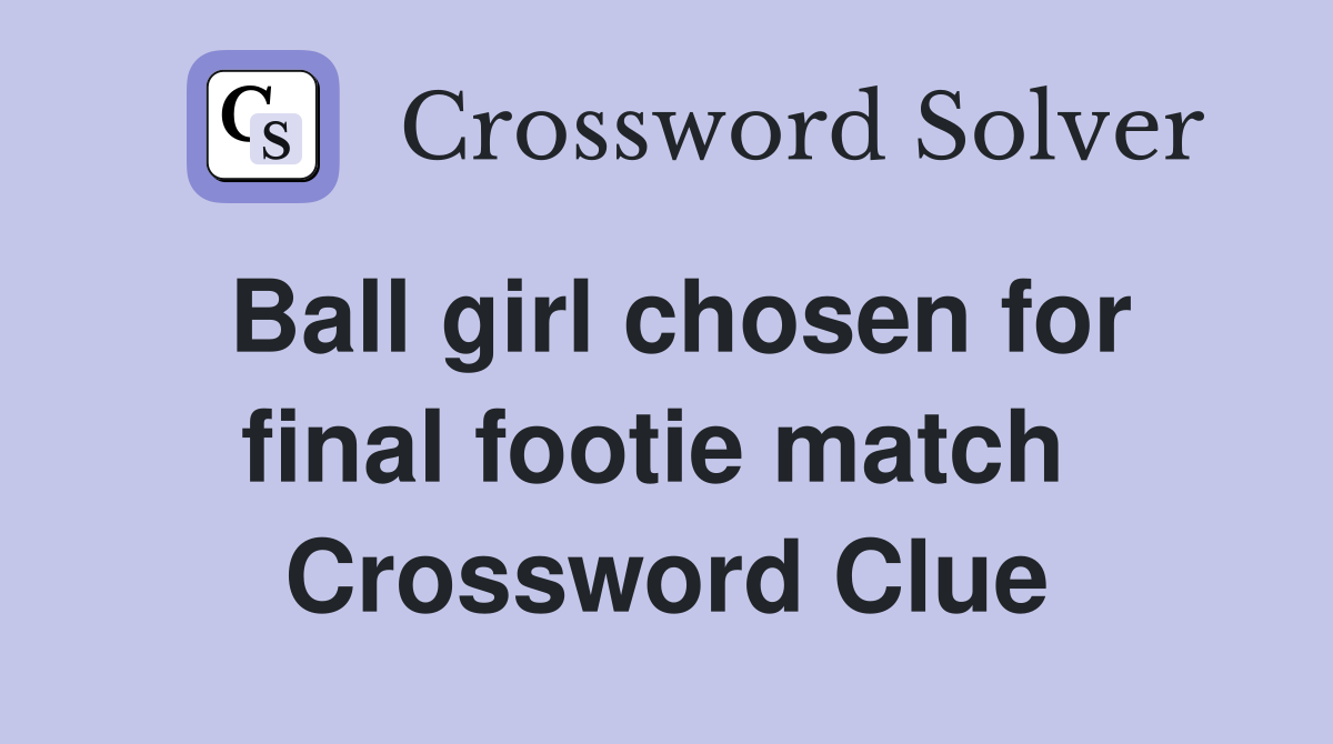 Ball girl chosen for final footie match  Crossword Clue