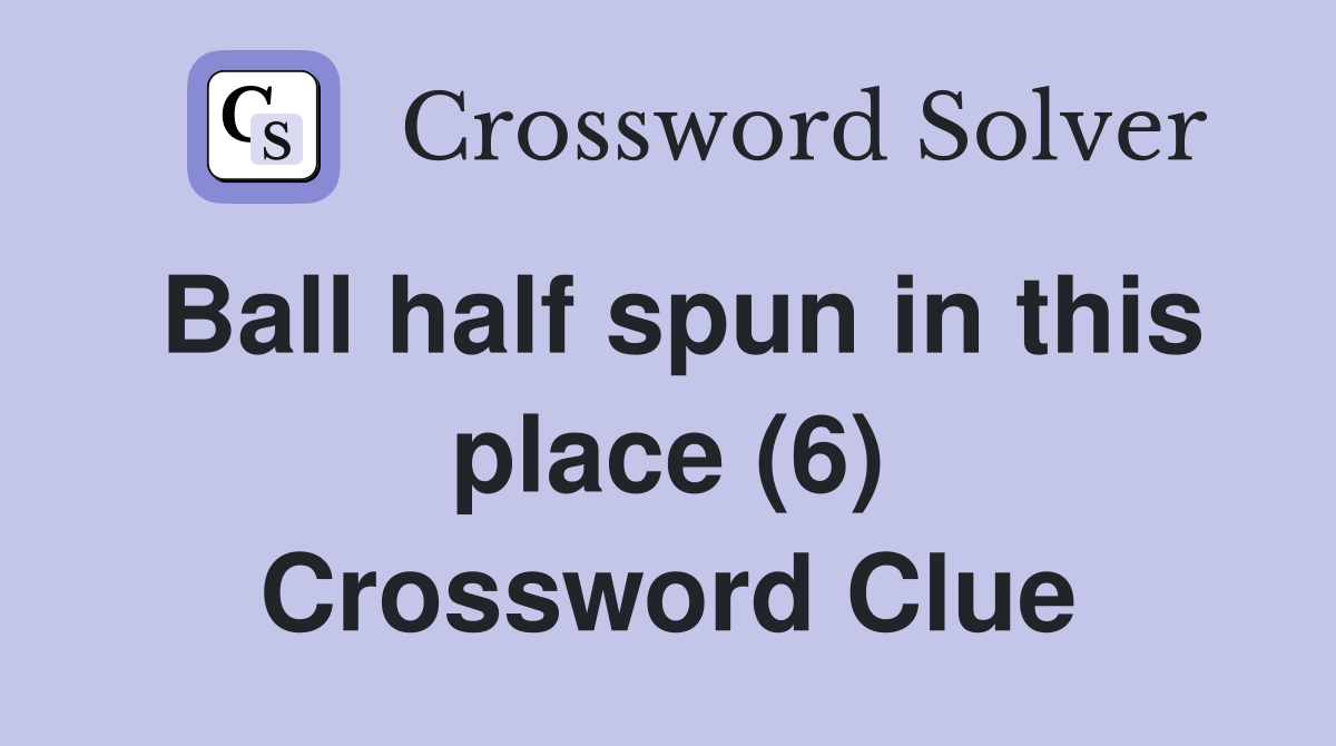 Ball half spun in this place (6) Crossword Clue
