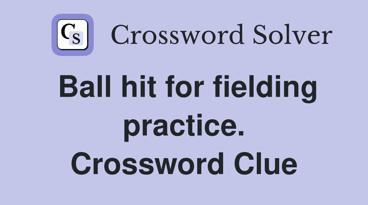 Ball hit for fielding practice. Crossword Clue