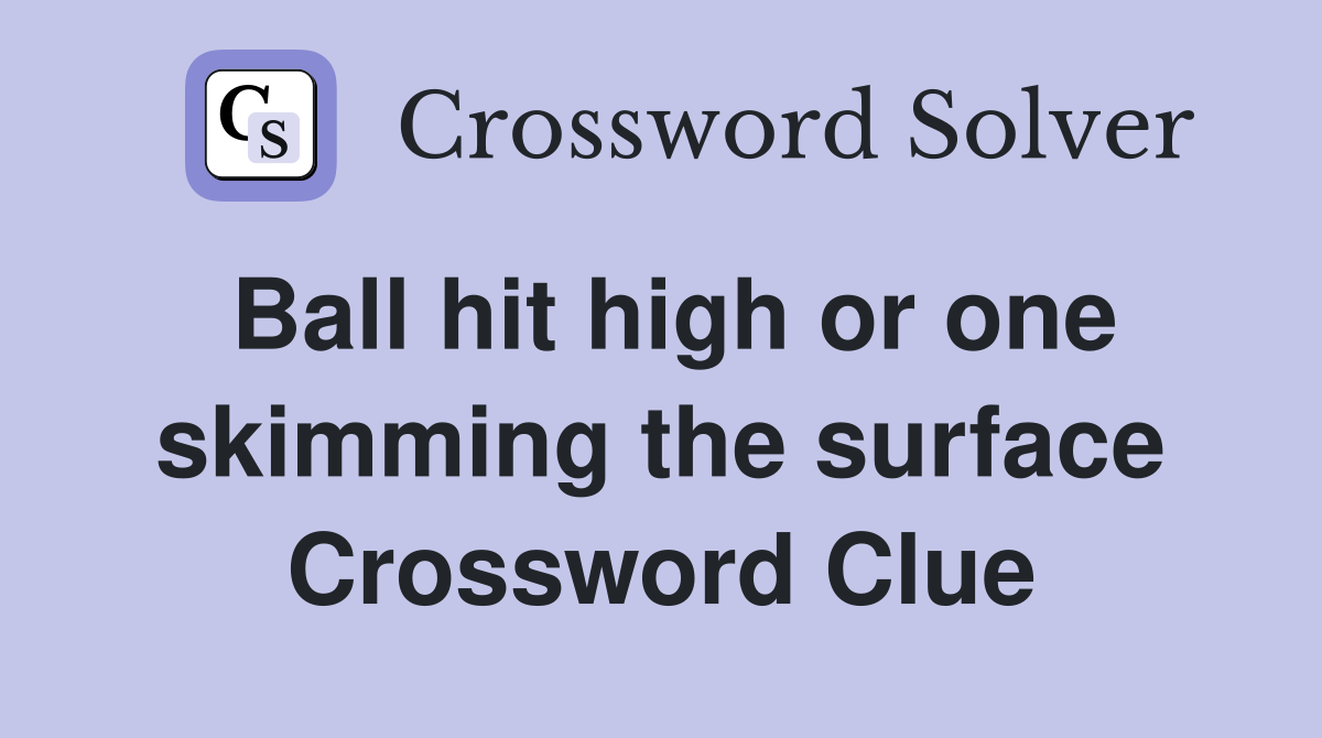 Ball hit high or one skimming the surface Crossword Clue