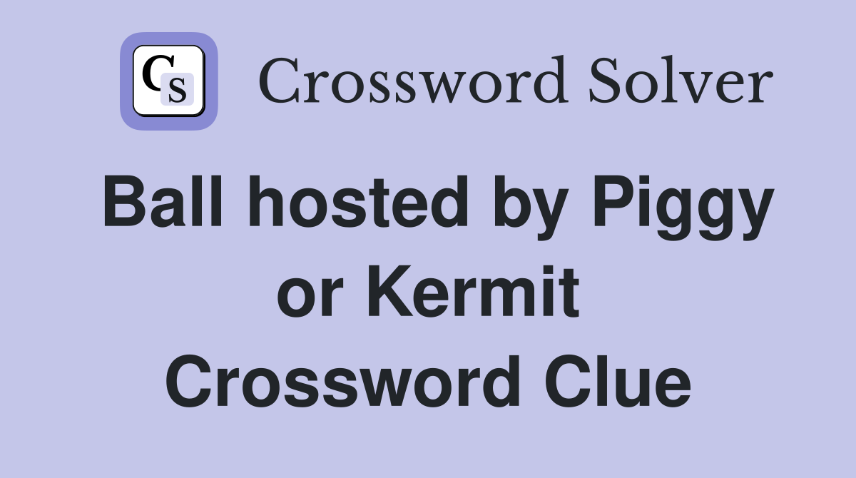 Ball hosted by Piggy or Kermit Crossword Clue