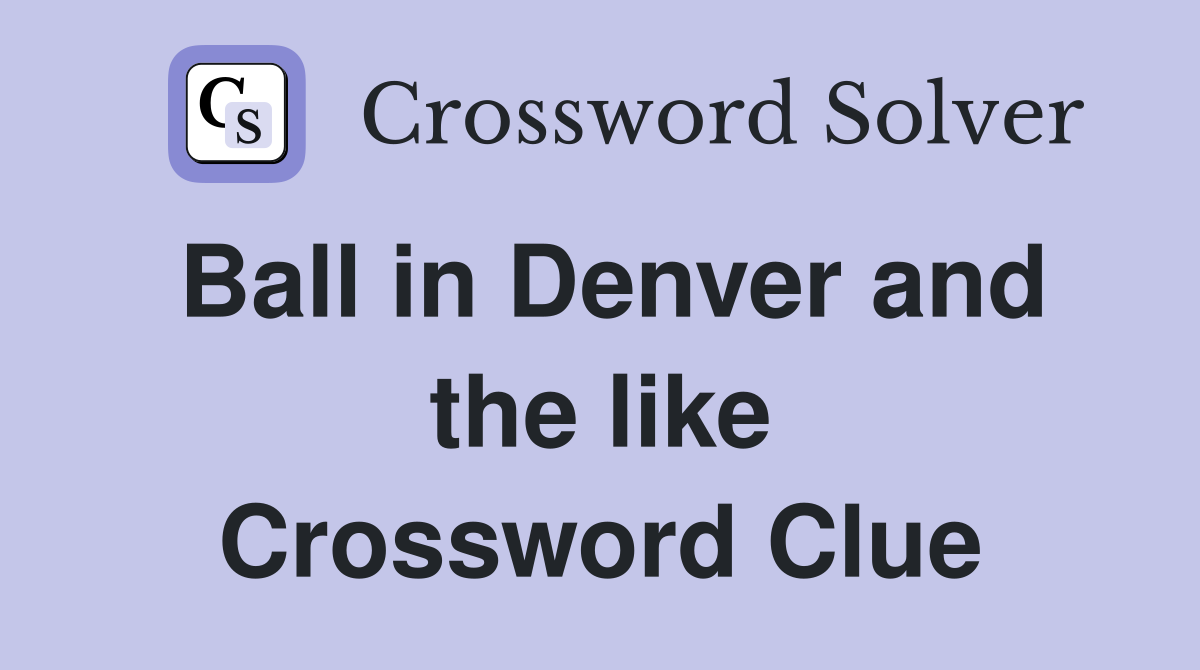 Ball in Denver and the like Crossword Clue