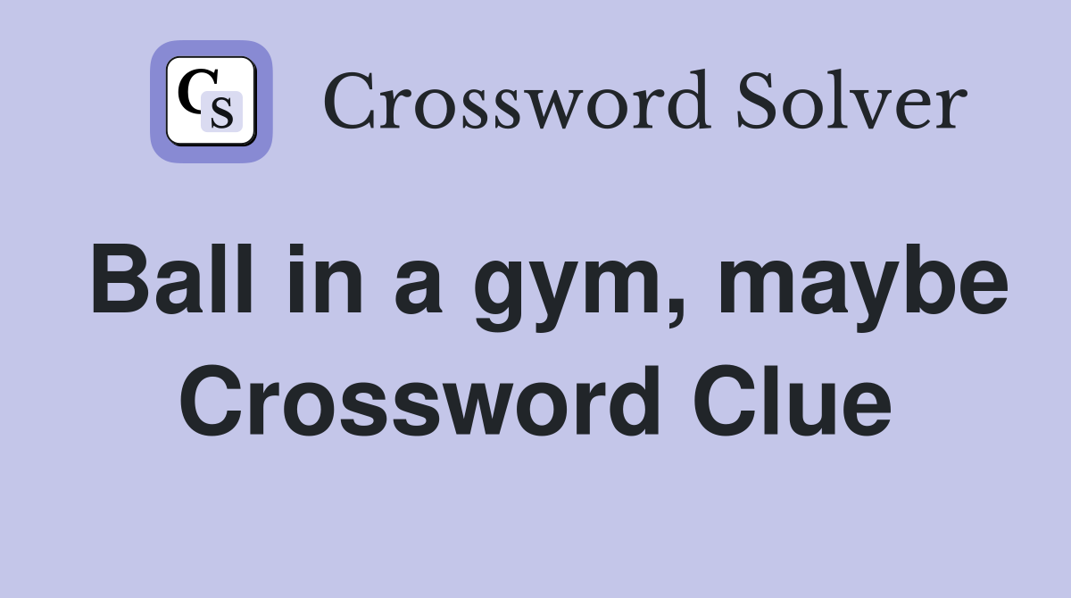 Ball in a gym, maybe Crossword Clue