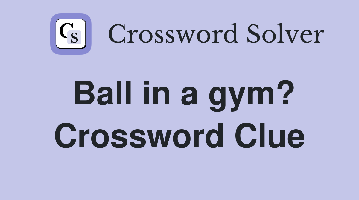 Ball in a gym? Crossword Clue