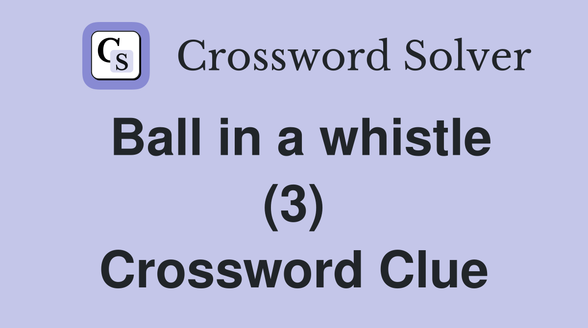 Ball in a whistle (3) Crossword Clue
