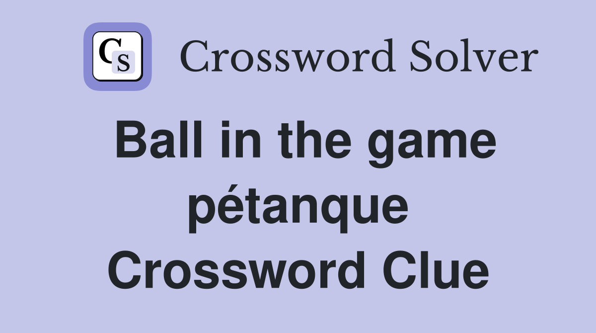 Ball in the game pétanque Crossword Clue