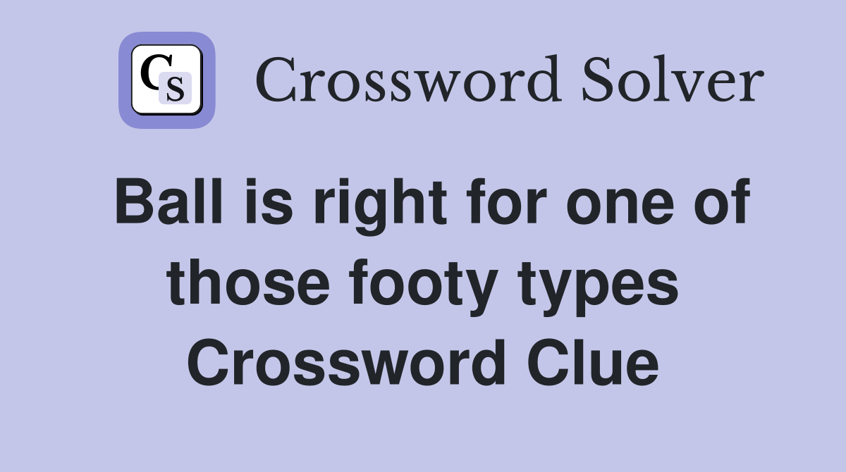 Ball is right for one of those footy types Crossword Clue