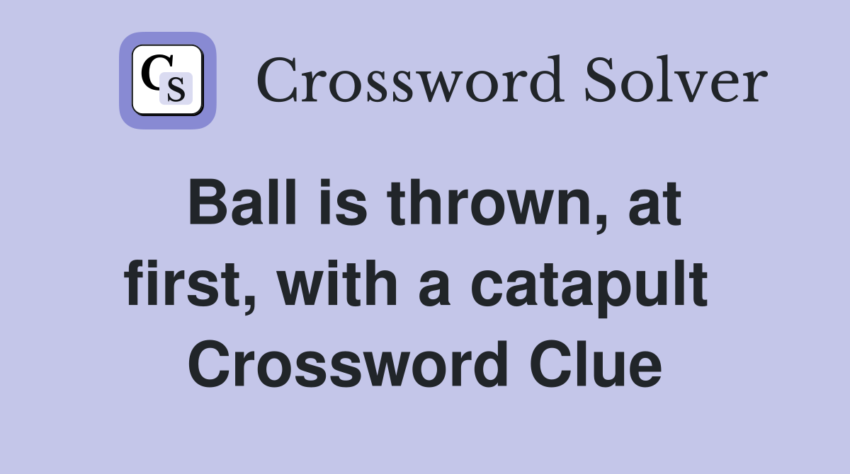 Ball is thrown, at first, with a catapult  Crossword Clue