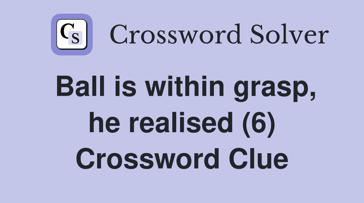Ball is within grasp, he realised (6) Crossword Clue