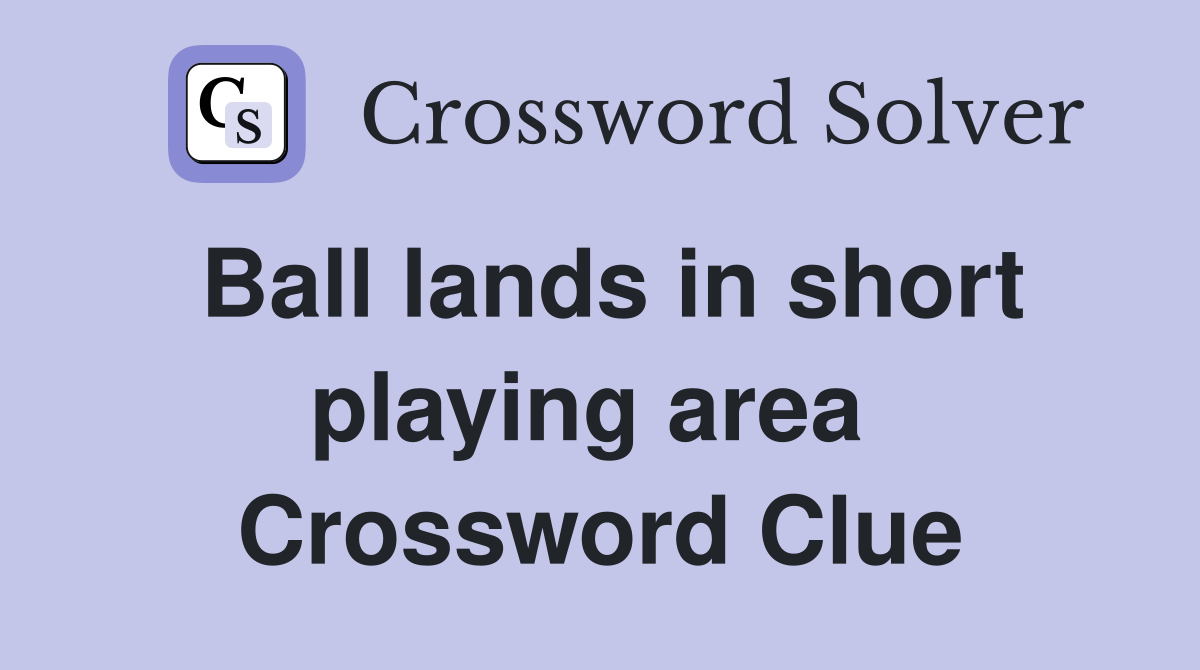Ball lands in short playing area  Crossword Clue
