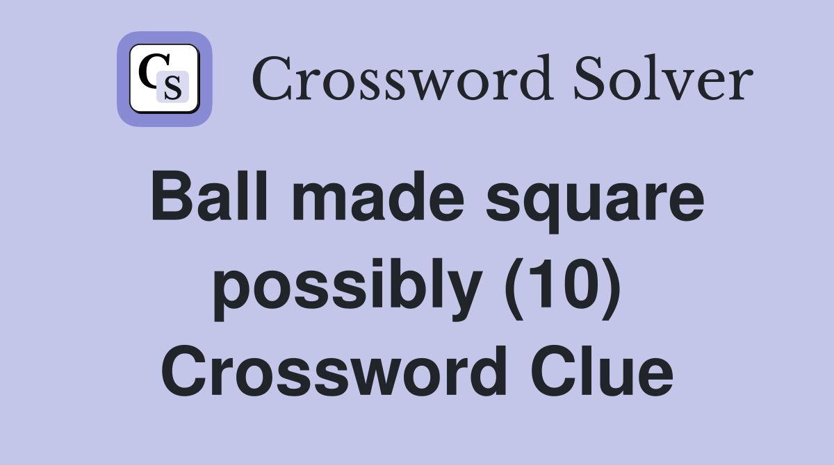 Ball made square possibly (10) Crossword Clue