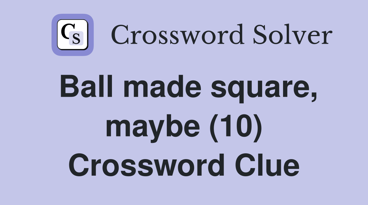 Ball made square, maybe (10) Crossword Clue