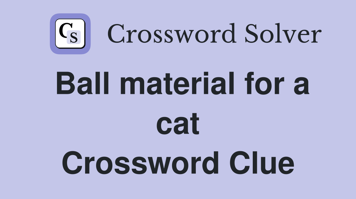 Ball material for a cat Crossword Clue