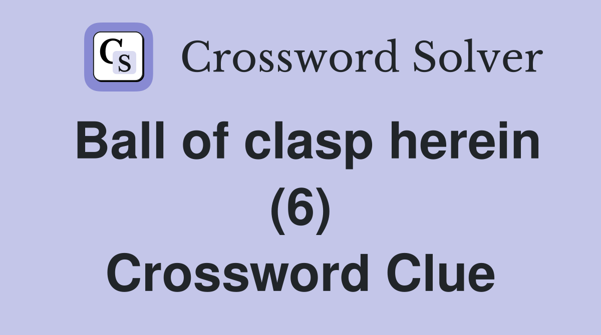Ball of clasp herein (6) Crossword Clue