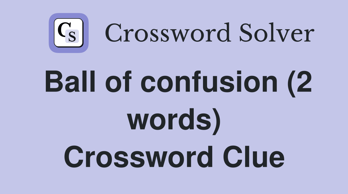 Ball of confusion (2 words) Crossword Clue