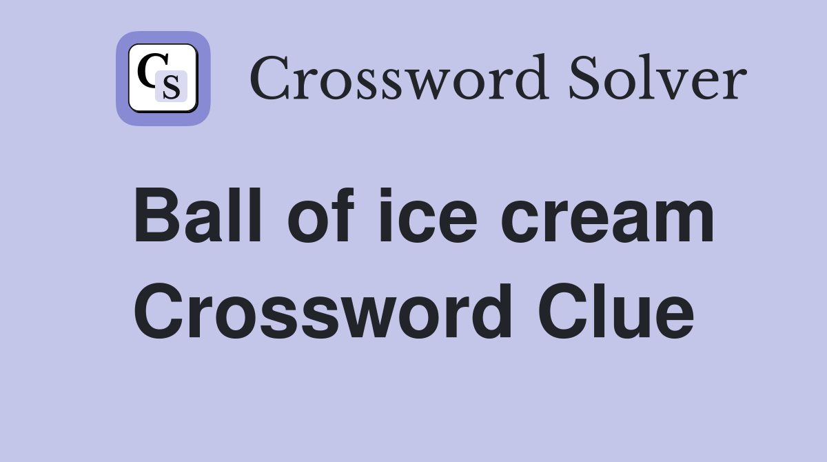 Ball of ice cream Crossword Clue