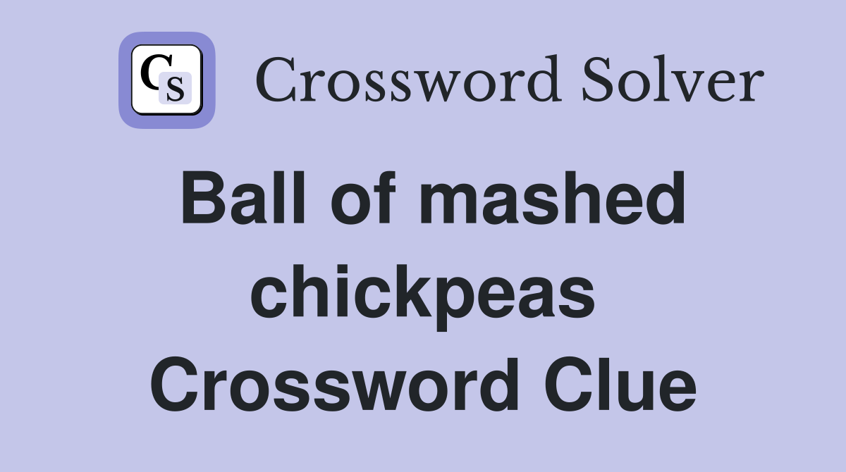 Ball of mashed chickpeas Crossword Clue