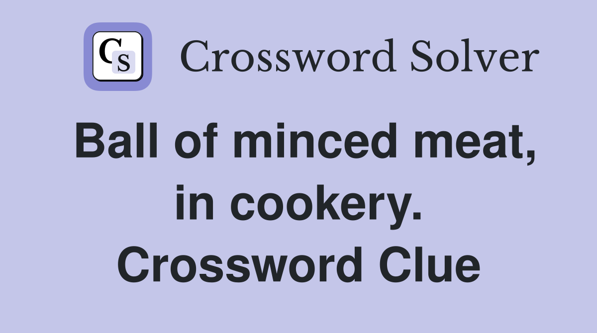 Ball of minced meat, in cookery. Crossword Clue