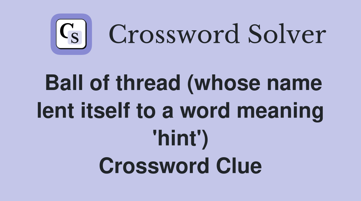 Ball of thread (whose name lent itself to a word meaning 'hint') Crossword Clue
