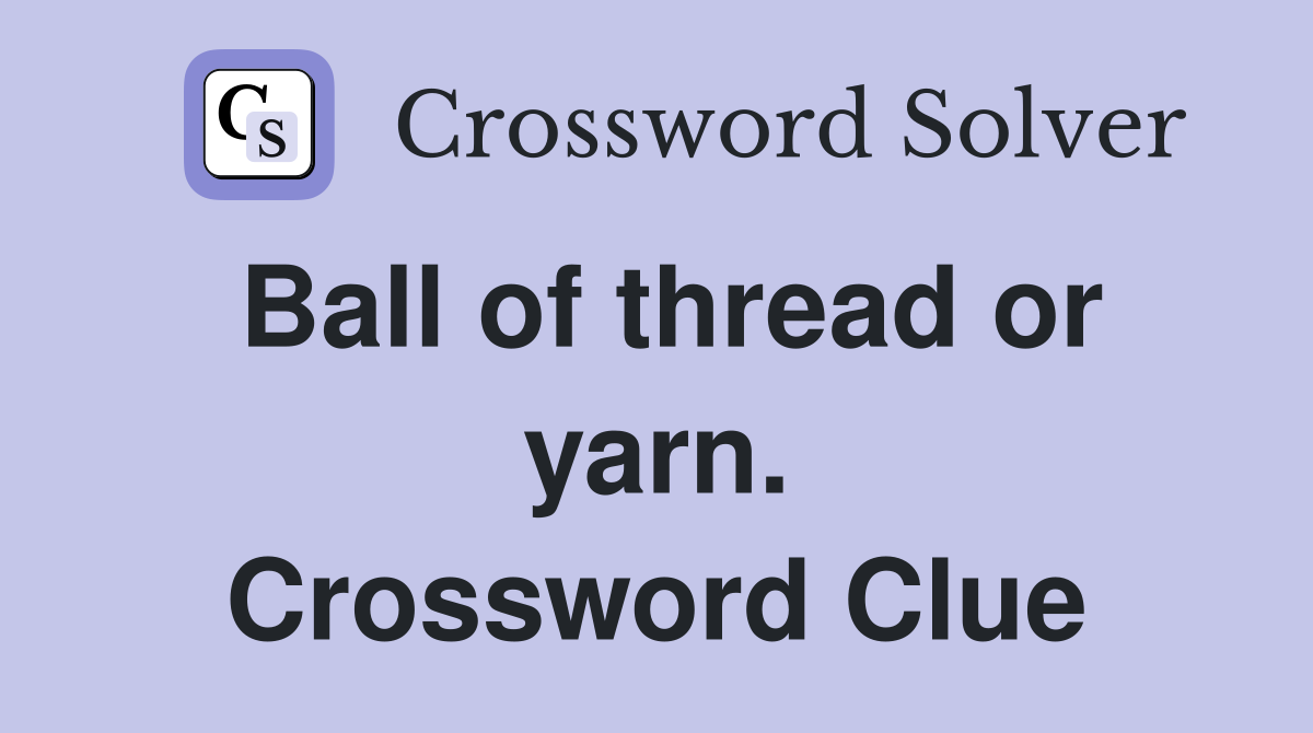 Ball of thread or yarn. Crossword Clue