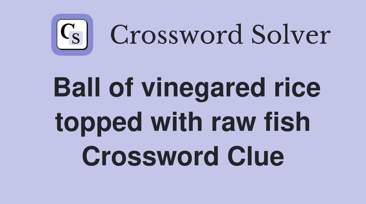 Ball of vinegared rice topped with raw fish Crossword Clue