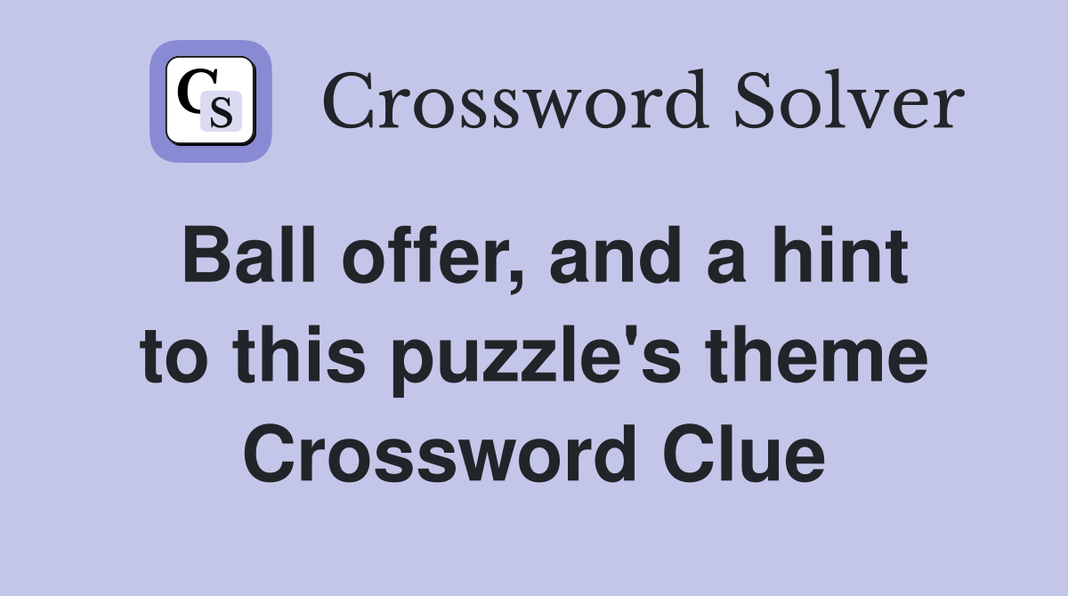 Ball offer, and a hint to this puzzle's theme Crossword Clue