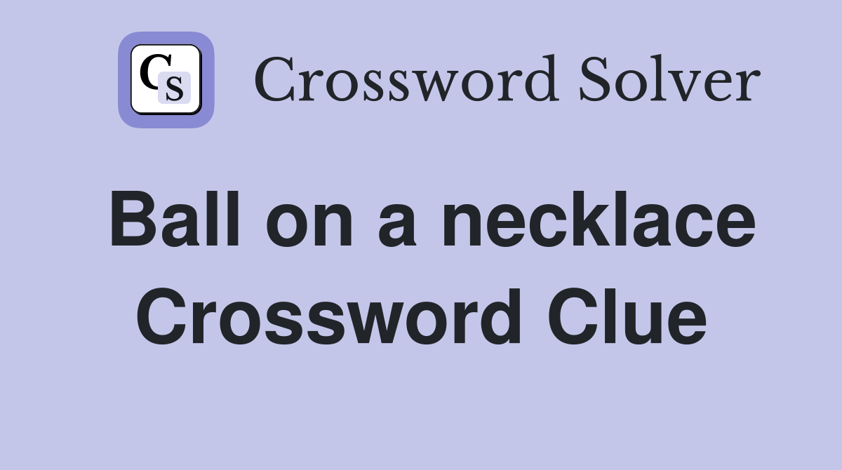 Ball on a necklace Crossword Clue