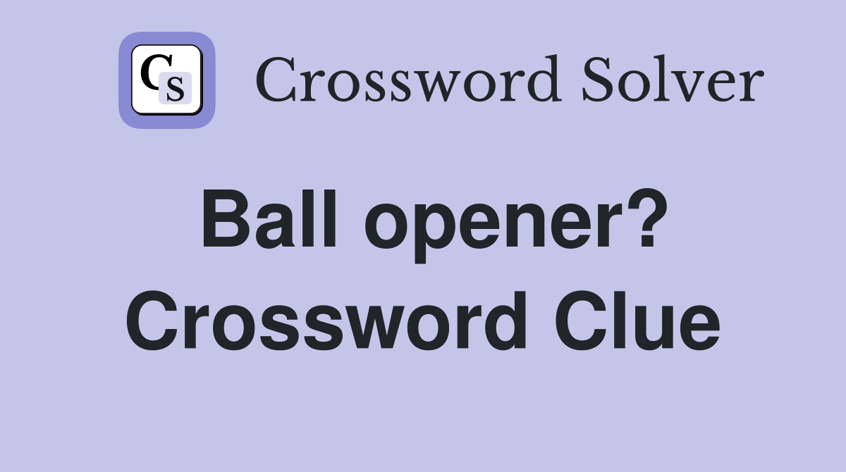 Ball opener? Crossword Clue