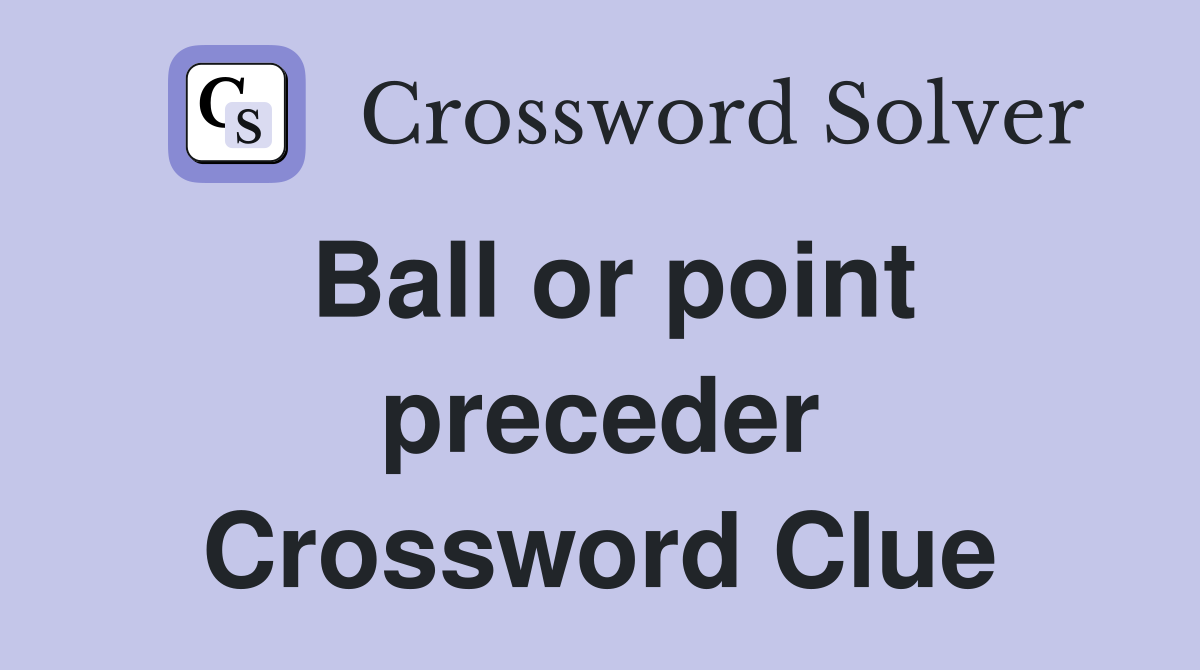 Ball or point preceder Crossword Clue